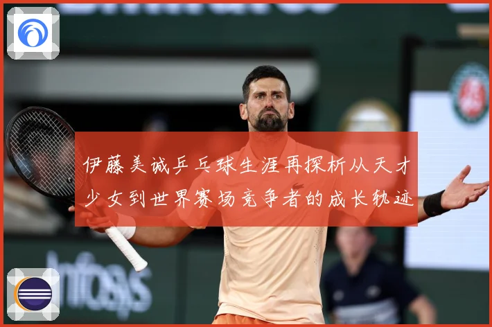 伊藤美诚乒乓球生涯再探析从天才少女到世界赛场竞争者的成长轨迹