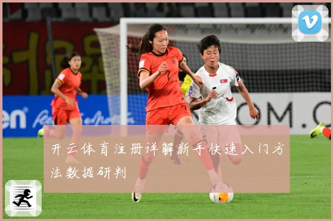 开云体育注册详解新手快速入门方法数据研判
